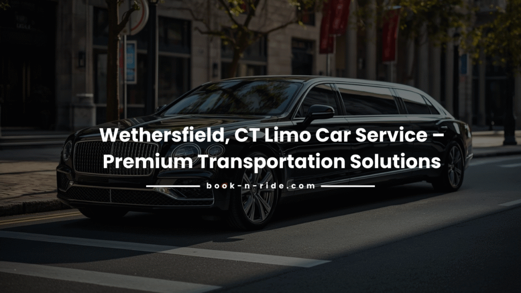 Wethersfield, CT Limo Car Service | Book-n-Ride