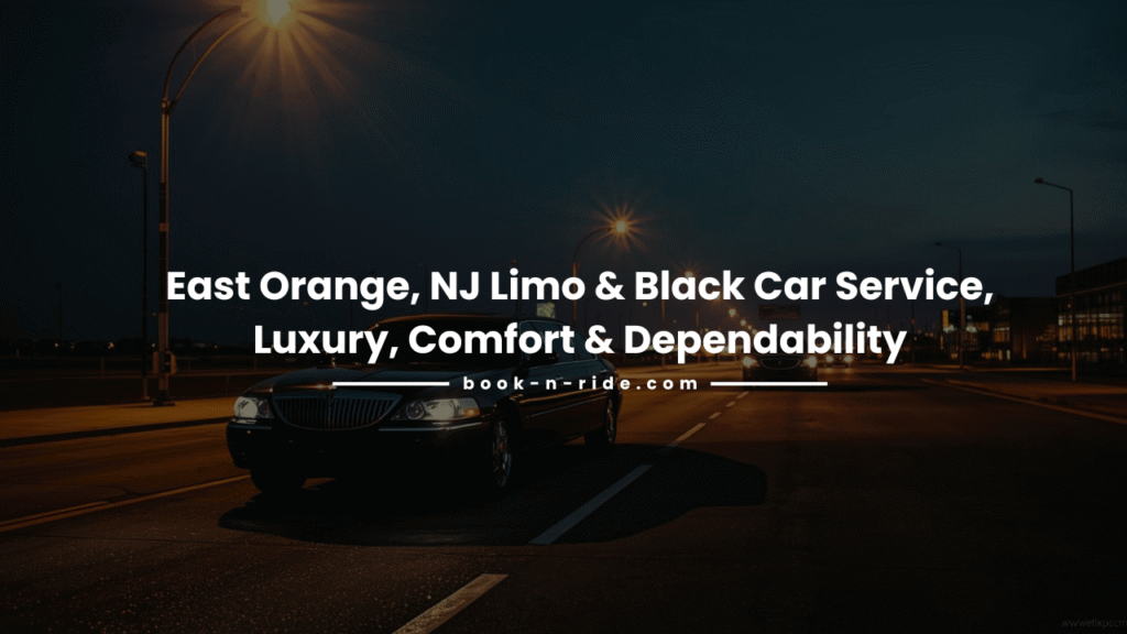 East Orange, NJ Limo & Black Car Service, Luxury, Comfort & Dependability