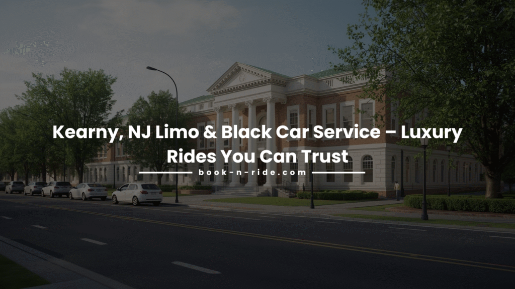 Kearny, NJ Limo & Black Car Service – Luxury Rides You Can Trust