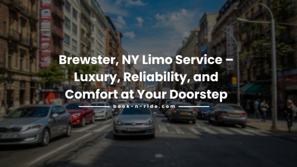 Brewster, NY Limo Service – Luxury, Reliability, and Comfort at Your Doorstep