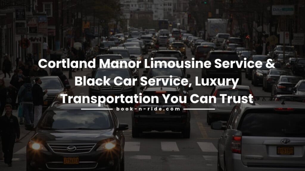 Cortland Manor Limousine Service & Black Car Service, Luxury Transportation You Can Trust