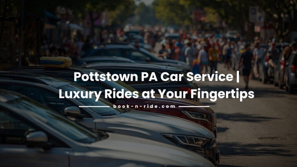Pottstown PA Car Service | Luxury Rides at Your Fingertips