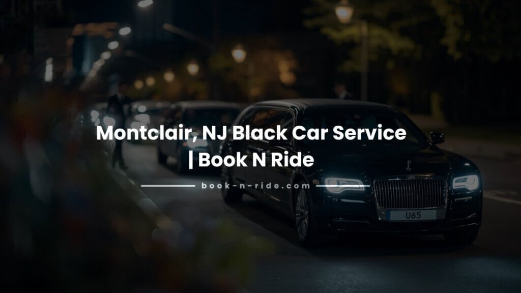 Montclair’s Trusted Limo & Black Car Experience That Shows Up Before You Do